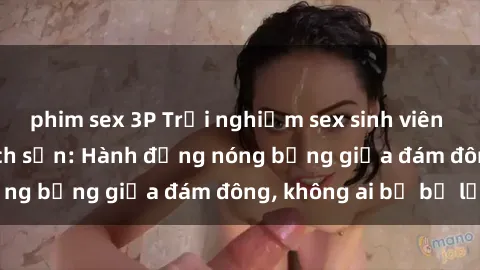 phim sex 3P Trải nghiệm sex sinh viên sôi động trong khách sạn: Hành động nóng bỏng giữa đám đông, không ai bị bỏ lỡ