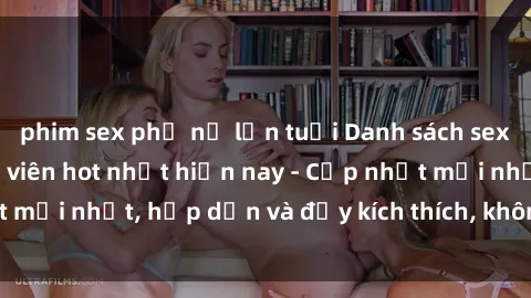 phim sex phụ nữ lớn tuổi Danh sách sex gái Việt Nam sinh viên hot nhất hiện nay - Cập nhật mới nhất, hấp dẫn và đầy kích thích, không thể bỏ qua!