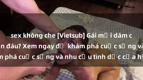 sex không che [Vietsub] Gái mại dâm châu Á hấp dẫn đến đâu? Xem ngay để khám phá cuộc sống và nhu cầu tình dục của họ!