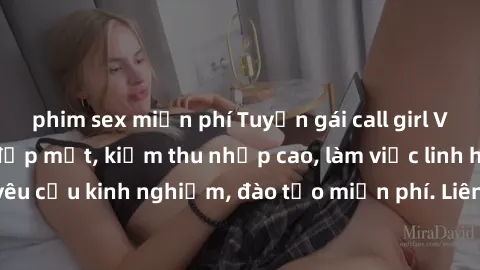 phim sex miễn phí Tuyển gái call girl Việt Nam gợi cảm, đẹp mắt, kiếm thu nhập cao, làm việc linh hoạt, không yêu cầu kinh nghiệm, đào tạo miễn phí. Liên hệ ngay để biết thêm chi tiết!