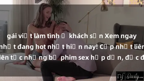 gái việt làm tình ở khách sạn Xem ngay Top phim sex mới nhất đang hot nhất hiện nay! Cập nhật liên tục những bộ phim sex hấp dẫn, độc đáo và đầy kích thích.