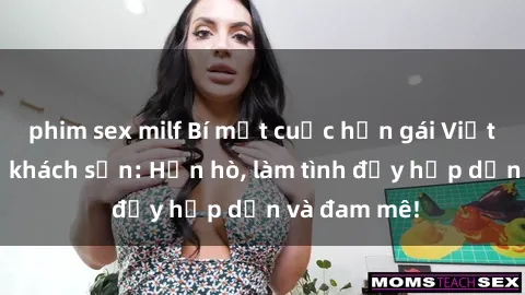 phim sex milf Bí mật cuộc hẹn gái Việt lần đầu ở khách sạn: Hẹn hò, làm tình đầy hấp dẫn và đam mê!